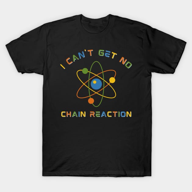 I Can't Get No Chain Reaction T-Shirt by Kenny The Bartender's Tee Emporium